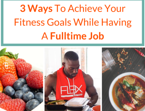 3 Ways To Achieve Your Fitness Goals While Having A Full Time Job